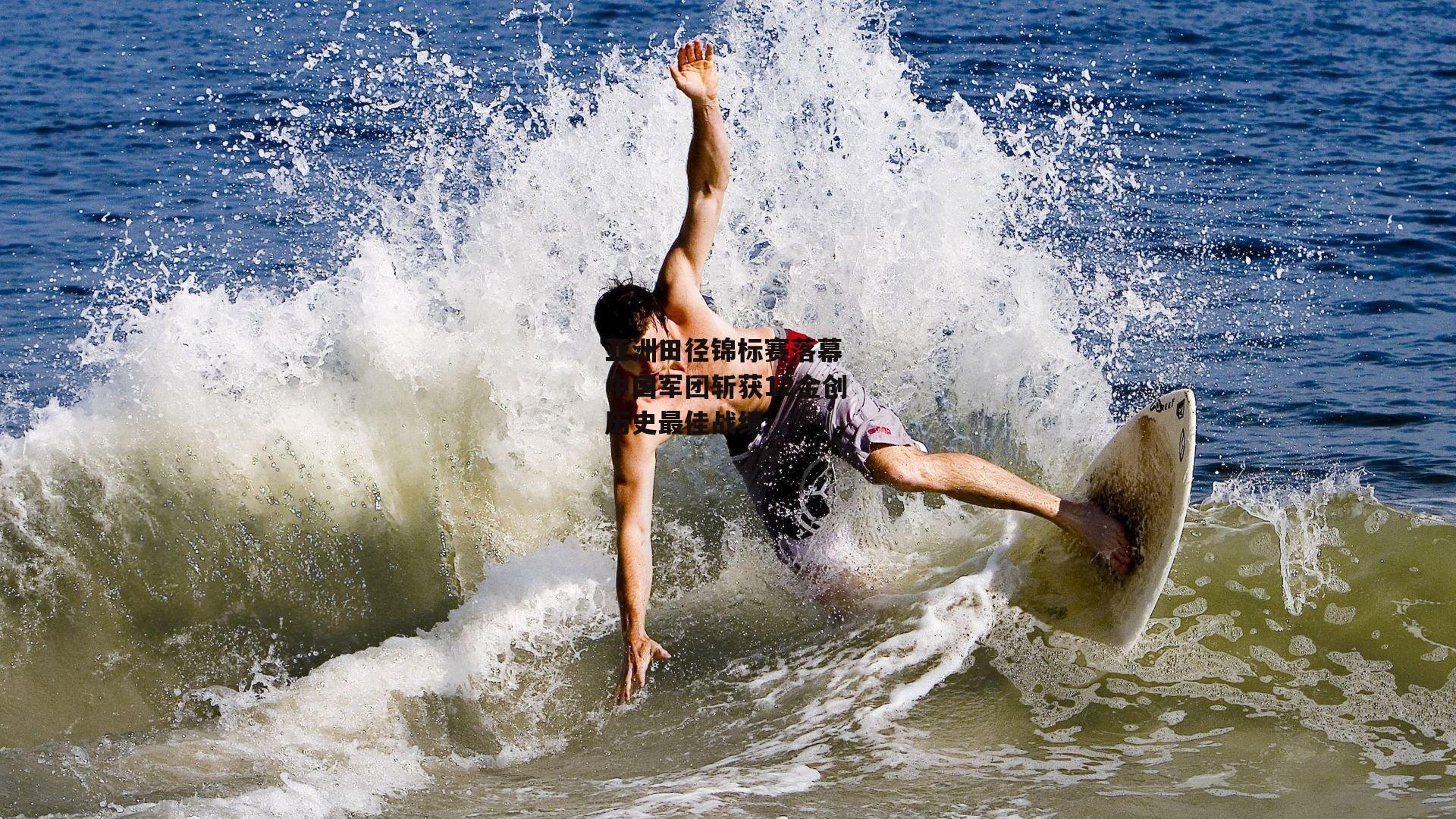 亚洲田径锦标赛落幕 中国军团斩获12金创历史最佳战绩